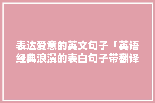 表达爱意的英文句子「英语经典浪漫的表白句子带翻译」 表达爱意的英文句子「英语经典浪漫的表白句子带翻译」 撩妹套路