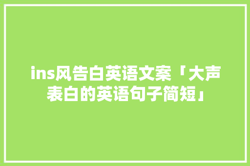 ins风告白英语文案「大声表白的英语句子简短」 ins风告白英语文案「大声表白的英语句子简短」 撩妹套路