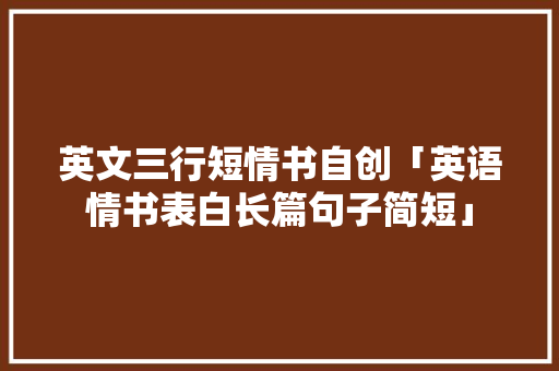 英文三行短情书自创「英语情书表白长篇句子简短」