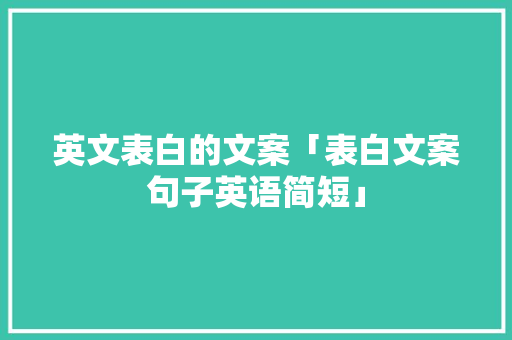 英文表白的文案「表白文案句子英语简短」 英文表白的文案「表白文案句子英语简短」 表白句子