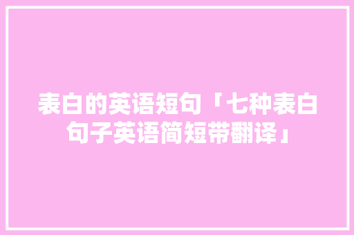 表白的英语短句「七种表白句子英语简短带翻译」 表白的英语短句「七种表白句子英语简短带翻译」 撩妹套路