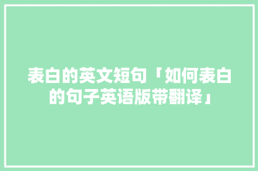 表白的英文短句「如何表白的句子英语版带翻译」 表白的英文短句「如何表白的句子英语版带翻译」 土味情话