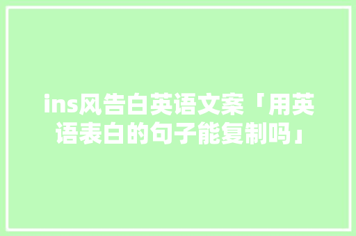 ins风告白英语文案「用英语表白的句子能复制吗」 ins风告白英语文案「用英语表白的句子能复制吗」 土味情话