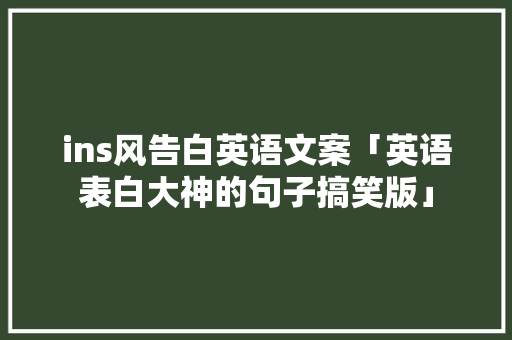 ins风告白英语文案「英语表白大神的句子搞笑版」 ins风告白英语文案「英语表白大神的句子搞笑版」 撩妹套路