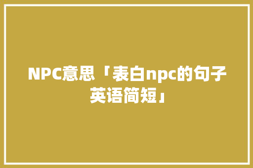 NPC意思「表白npc的句子英语简短」