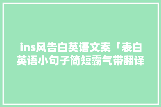 ins风告白英语文案「表白英语小句子简短霸气带翻译」 表白句子 ins风告白英语文案「表白英语小句子简短霸气带翻译」 ins风告白英语文案「表白英语小句子简短霸气带翻译」 表白句子