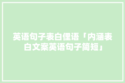 英语句子表白俚语「内涵表白文案英语句子简短」 英语句子表白俚语「内涵表白文案英语句子简短」 撩妹套路