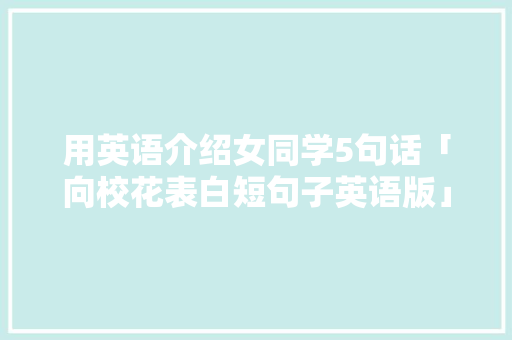 用英语介绍女同学5句话「向校花表白短句子英语版」