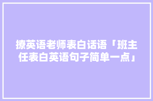 撩英语老师表白话语「班主任表白英语句子简单一点」