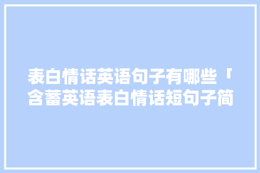 表白情话英语句子有哪些「含蓄英语表白情话短句子简短」 表白情话英语句子有哪些「含蓄英语表白情话短句子简短」 撩妹套路