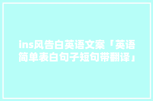 ins风告白英语文案「英语简单表白句子短句带翻译」 ins风告白英语文案「英语简单表白句子短句带翻译」 聊天话题