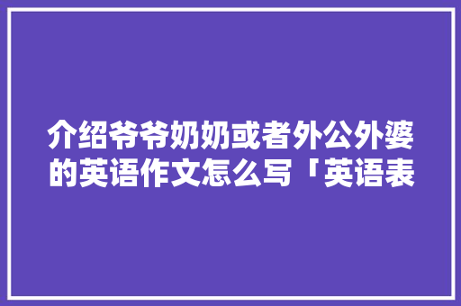 介绍爷爷奶奶或者外公外婆的英语作文怎么写「英语表白外婆的句子简短一点」