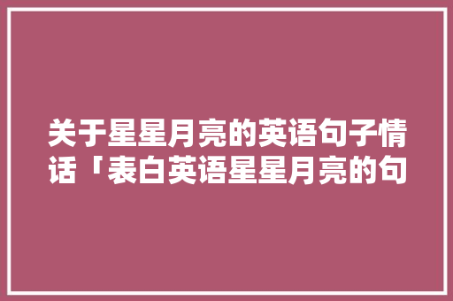 关于星星月亮的英语句子情话「表白英语星星月亮的句子简短」