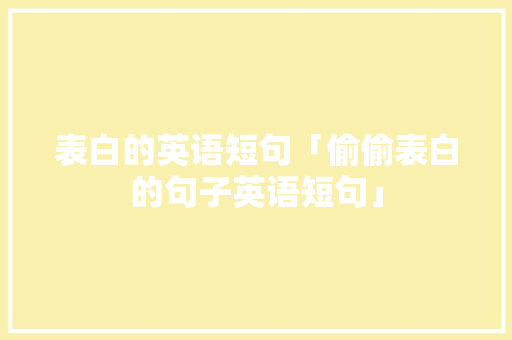 表白的英语短句「偷偷表白的句子英语短句」 表白的英语短句「偷偷表白的句子英语短句」 土味情话