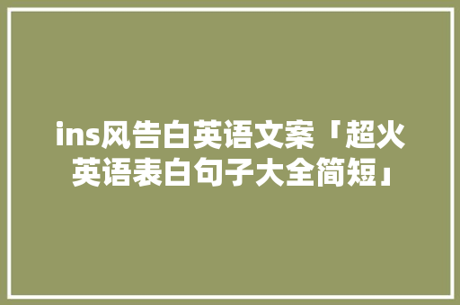 ins风告白英语文案「超火英语表白句子大全简短」 ins风告白英语文案「超火英语表白句子大全简短」 恋爱技巧