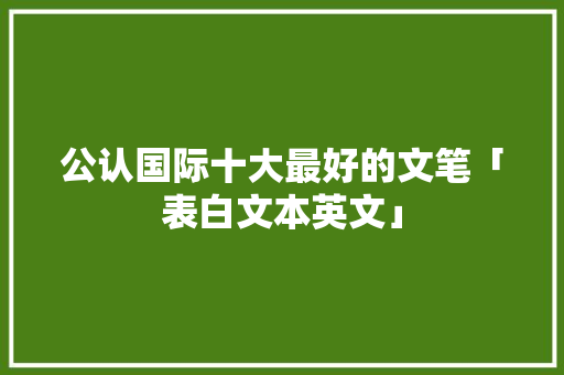 公认国际十大最好的文笔「表白文本英文」