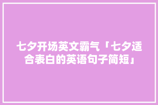 七夕开场英文霸气「七夕适合表白的英语句子简短」 七夕开场英文霸气「七夕适合表白的英语句子简短」 土味情话
