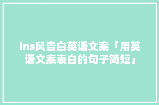 ins风告白英语文案「用英语文案表白的句子简短」 ins风告白英语文案「用英语文案表白的句子简短」 恋爱技巧