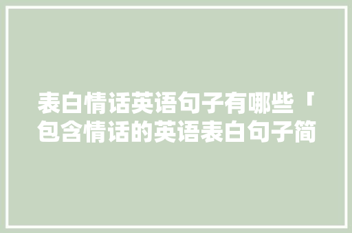 表白情话英语句子有哪些「包含情话的英语表白句子简短」 表白情话英语句子有哪些「包含情话的英语表白句子简短」 表白句子