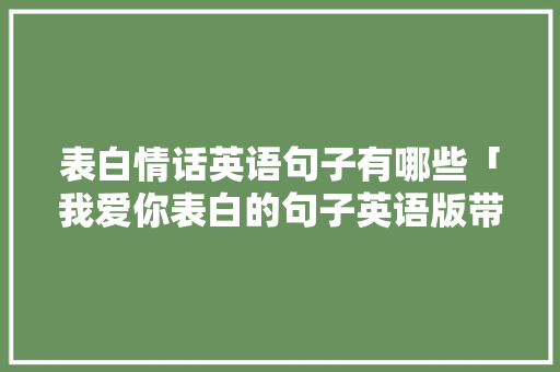 表白情话英语句子有哪些「我爱你表白的句子英语版带翻译」 表白情话英语句子有哪些「我爱你表白的句子英语版带翻译」 撩妹套路