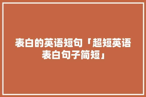 表白的英语短句「超短英语表白句子简短」 表白的英语短句「超短英语表白句子简短」 表白句子