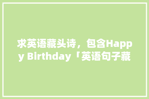 求英语藏头诗，包含Happy Birthday「英语句子藏头诗表白怎么写」