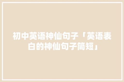 初中英语神仙句子「英语表白的神仙句子简短」 初中英语神仙句子「英语表白的神仙句子简短」 表白句子