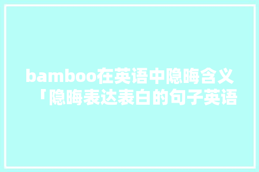 bamboo在英语中隐晦含义「隐晦表达表白的句子英语版」 bamboo在英语中隐晦含义「隐晦表达表白的句子英语版」 撩妹套路