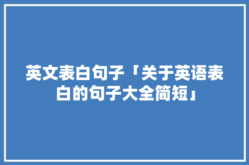 英文表白句子「关于英语表白的句子大全简短」 英文表白句子「关于英语表白的句子大全简短」 撩妹套路