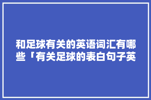 和足球有关的英语词汇有哪些「有关足球的表白句子英语版」 和足球有关的英语词汇有哪些「有关足球的表白句子英语版」 表白句子