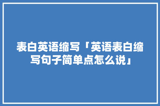表白英语缩写「英语表白缩写句子简单点怎么说」