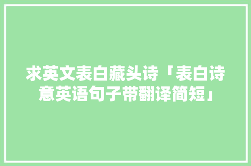 求英文表白藏头诗「表白诗意英语句子带翻译简短」 求英文表白藏头诗「表白诗意英语句子带翻译简短」 恋爱技巧