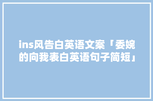 ins风告白英语文案「委婉的向我表白英语句子简短」 表白句子 ins风告白英语文案「委婉的向我表白英语句子简短」 ins风告白英语文案「委婉的向我表白英语句子简短」 表白句子