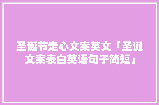 圣诞节走心文案英文「圣诞文案表白英语句子简短」