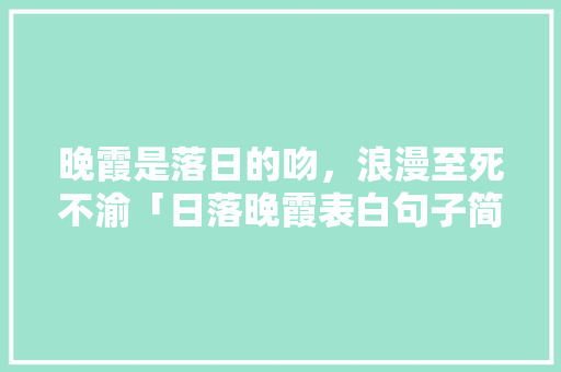 晚霞是落日的吻，浪漫至死不渝「日落晚霞表白句子简短英语版」