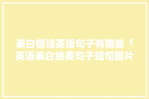 表白情话英语句子有哪些「英语表白绝美句子短句图片」 表白情话英语句子有哪些「英语表白绝美句子短句图片」 聊天话题