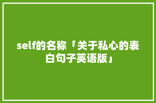 self的名称「关于私心的表白句子英语版」
