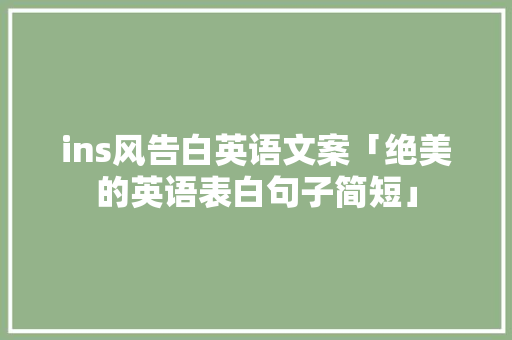 ins风告白英语文案「绝美的英语表白句子简短」 ins风告白英语文案「绝美的英语表白句子简短」 聊天话题