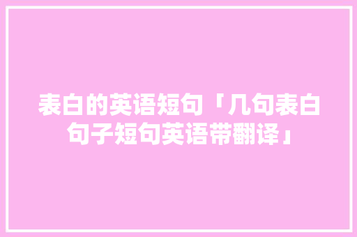 表白的英语短句「几句表白句子短句英语带翻译」 表白的英语短句「几句表白句子短句英语带翻译」 撩妹套路