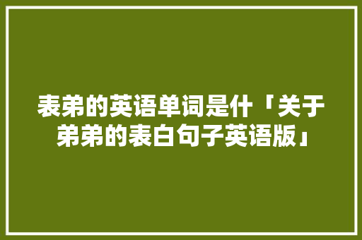 表弟的英语单词是什「关于弟弟的表白句子英语版」