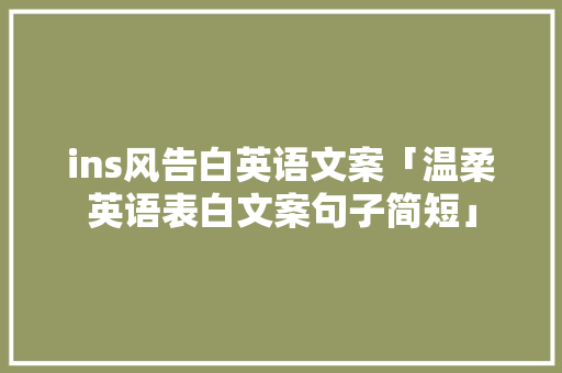 ins风告白英语文案「温柔英语表白文案句子简短」 ins风告白英语文案「温柔英语表白文案句子简短」 土味情话
