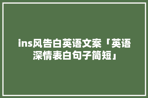 ins风告白英语文案「英语深情表白句子简短」 ins风告白英语文案「英语深情表白句子简短」 土味情话