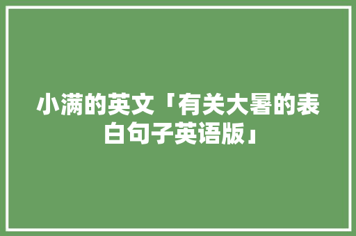 小满的英文「有关大暑的表白句子英语版」 小满的英文「有关大暑的表白句子英语版」 土味情话