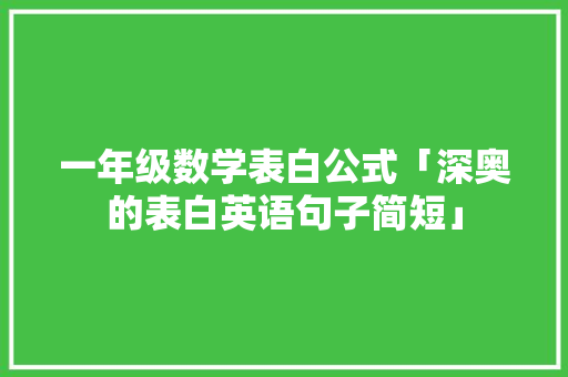 一年级数学表白公式「深奥的表白英语句子简短」 一年级数学表白公式「深奥的表白英语句子简短」 聊天话题