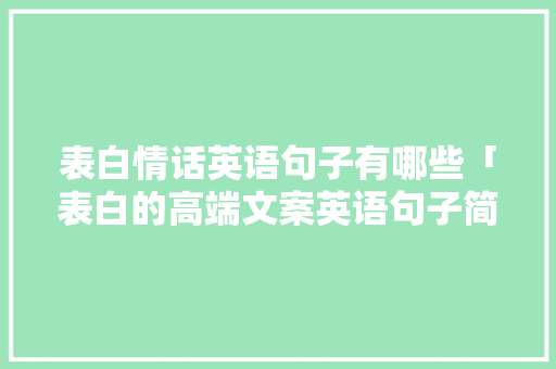 表白情话英语句子有哪些「表白的高端文案英语句子简短」 表白情话英语句子有哪些「表白的高端文案英语句子简短」 表白句子