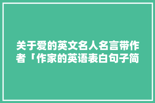 关于爱的英文名人名言带作者「作家的英语表白句子简短」 关于爱的英文名人名言带作者「作家的英语表白句子简短」 撩妹套路
