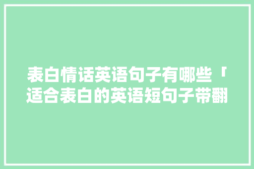 表白情话英语句子有哪些「适合表白的英语短句子带翻译」 表白情话英语句子有哪些「适合表白的英语短句子带翻译」 土味情话