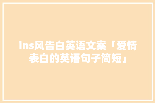 ins风告白英语文案「爱情表白的英语句子简短」 ins风告白英语文案「爱情表白的英语句子简短」 聊天话题