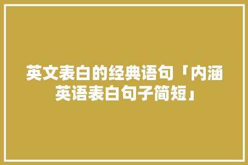 英文表白的经典语句「内涵英语表白句子简短」 英文表白的经典语句「内涵英语表白句子简短」 撩妹套路
