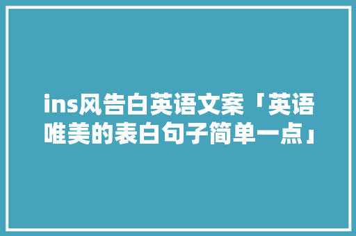 ins风告白英语文案「英语唯美的表白句子简单一点」 ins风告白英语文案「英语唯美的表白句子简单一点」 表白句子